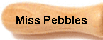 Miss Pebbles